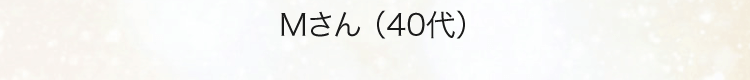 Mさん（40代）